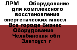 ЛРМ-500 Оборудование для комплексного восстановления энергетических масел - Все города Бизнес » Оборудование   . Челябинская обл.,Златоуст г.